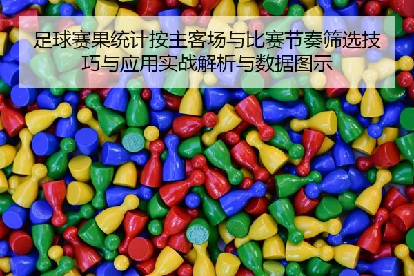 足球赛果统计按主客场与比赛节奏筛选技巧与应用实战解析与数据图示