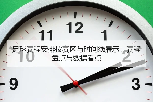 足球赛程安排按赛区与时间线展示：赛程盘点与数据看点